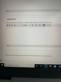 Path: p
QUESTION 45
What are insertion and deletion mutations? Why might they be harmful to a cell?
ABC
T TTArial
3 (12pt)
v T
Path: p
Click Save and Submit to save and submit. Click Save All Answers to save all answers.
P Type here to search
