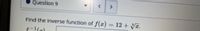 Question 9
>
Find the Inverse function of f(x) = 12 + VT.
f-1(m)
