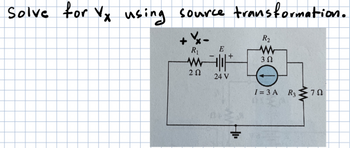 Solve for Vx using source transformation.
+
R₁
202
-
E
24 V
R₂
www
3 Ω
I=3A R3
R₂
70
7Ω