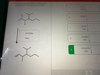 Predict the reagent(s) needed to produce this
regiochemistry in this elimination reaction.
CH3ONa
heat
X
A
B
D
E
H₂O*
heat
CH₂OH
CH3OH
heat
CH3ONa
heat
(CH3)3COK
heat