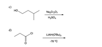 с)
НО.
Na,Cr207
H2SO4
d)
.CI
LIAIH(O'Bu)3
-78 °C
