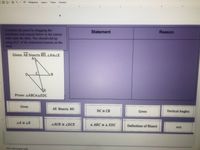 Background
Layout -
Theme
Transition
3
7
Complete the proof by dragging the
statements and reasons below in the correct
Statement
Reason
order onto the table. You should end up
using ALL of the statements/reasons on the
slide.
Given: AE bisects BD, ZA=LE
De
C
E
Prove: AABCEAEDC
Given
AE Bisects BD
DC = CB
Given
Vertical Angles
LA E LE
LACB = LDCE
A ABC = A EDC
Definition of Bisect
AAS
Click to add speaker notes
