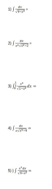 1) S
dx
V9-x2
dx
2) J2-2
x?Vx2 -2
3)
dx
dx
4) S
xvx2-9
5))Sdx
9-x
||
