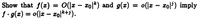 **Mathematical Problem Description:**

Show that \( f(x) = O(|x - x_0|^k) \) and \( g(x) = o(|x - x_0|^j) \) imply \( f \cdot g(x) = o(|x - x_0|^{k+j}) \).

**Explanation:**

In this problem, we are asked to demonstrate a relationship involving the asymptotic notation Big O and little o. Specifically, it states:

- \( f(x) = O(|x - x_0|^k) \): This means that the function \( f(x) \) is bounded by a constant multiple of \(|x - x_0|^k\) for values of \(x\) near \(x_0\).

- \( g(x) = o(|x - x_0|^j) \): This indicates that the function \( g(x) \) grows much slower than \(|x - x_0|^j\) as \(x\) approaches \(x_0\).

The goal is to prove that the product \( f \cdot g(x) \) behaves asymptotically like \( o(|x - x_0|^{k+j}) \). This means that the growth rate of the product is negligible compared to \(|x - x_0|^{k+j}\) when \(x\) is near \(x_0\).