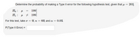 201
Determine the probability of making a Type Il error for the following hypothesis test, given that µ =
Но : и
199
H :
µ + 199
For this test, take o = 9, n = 60, and a = 0.05).
P(Type II Error) =
