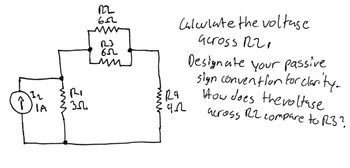 IA
RI
зл
22
652
123
U9
Calculate the voltage
across 122,
R4
Vb
Designate your passive
sign convention for clarityr
How does the voltase
across R2 compare to R3?