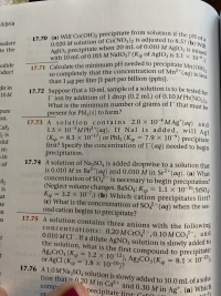 17.72 Suppose that a 10-mL sample of a solution is to be tested for
I ion by addition of 1 drop (0.2 mL) of 0.10 M Pb(NO3)2-
What is the minimum number of grams of I¯ that must he
present for Pbl2(s) to form?
