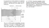 It is proposed to air-cool the cylinders of a combustion
chamber by joining an aluminum casing with annu-
lar fins (k = 240 W/m K) to the cylinder wall (k =
50 W/m·K).
q," = 105 W/m2. Assuming negligible contact
resistance between the wall and the casing,
determine the wall inner temperature T; and the
base temperature Tp. Determine these temperatures
if the interface contact resistance is
Cylinder wall
Aluminum casing
= 10-4 m2.K/W.
T,
T T,
t = 2 mm
8 = 2 mm
111
r; = 60 mm
Ta, h
r = 66 mm
I2 = 70 mm
T, = 95 mm
The air is at 320 K and the corresponding convection
coefficient is 100 W/m2 K. Although heating at the
inner surface is periodic, it is reasonable to assume
steady-state conditions with a time-averaged heat flux of
