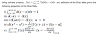 Using only the property f(a) = S*** f(x)8(x – a)dx as a definition of the Dirac delta, prove the
(x=+00
x=-00
following properties of the Dirac Delta
x=+0
i) S S(x – a)dx = 1
x=-00
= (x)
ii) 8-x)
iii) a(±ax) = (x); a > 0
iv) 8(x² – a²) =
[8(x + a) + 8(x – a)]
2a
d8(x-a)
dx
df(x)]
x%=+00
v) S f(x)0
x=-00
dx
dx
x=a
