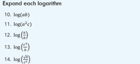 Expand each logarithm
10. log(ab)
11. log(a²c)
12. log ()
13. log ()
(9)
a.
14. log
c2
