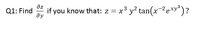 az
Q1: Find
ду
if you know that: z = x³ y² tan(x²e*y")?

