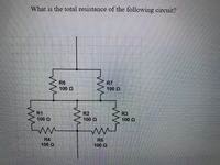 What is the total resistance of the following circuit?
R6
R7
100 Q
100 Q
R1
100 Q
R2
100 Q
R3
100 Q
R4
100 Q
R5
100 Q
