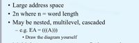 Large address space
• 2n where n=word length
May be nested, multilevel, cascaded
- e.g. EA = (((A)))
• Draw the diagram yourself
-
