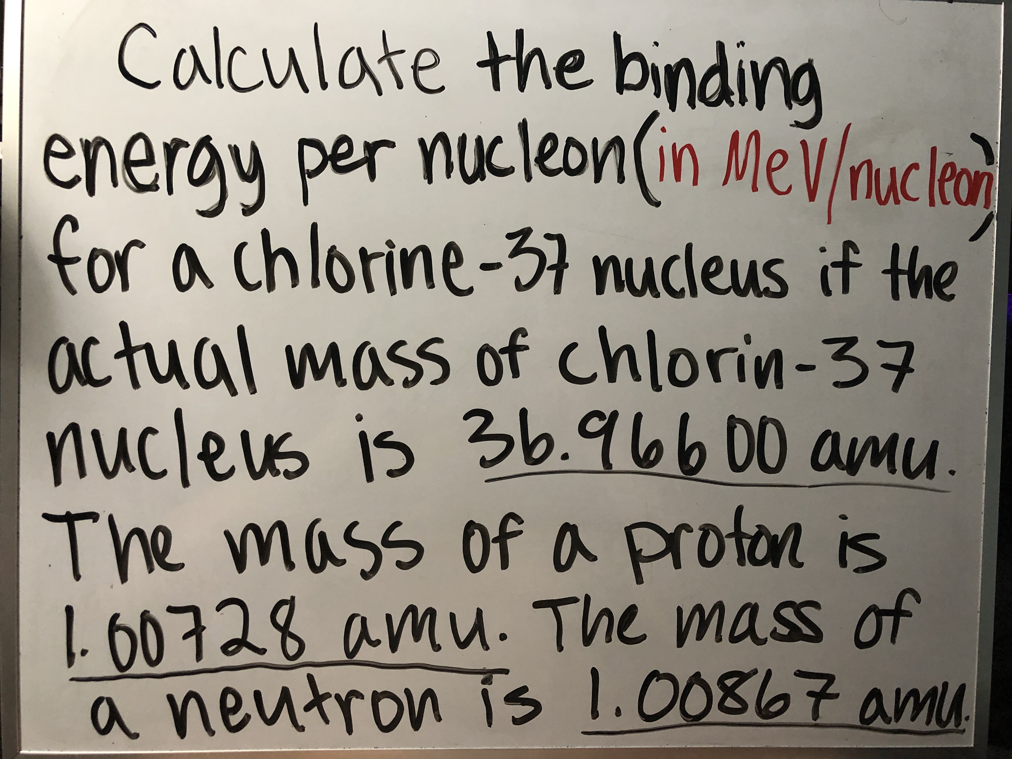 Calculate the binding
energy per nucleon(in Mev/mucled
for a chlorine-37 nucleus if the
