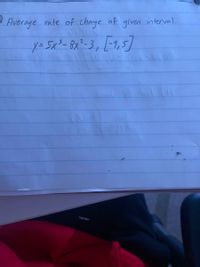 Average rate of charge of
given interval.
y= 5x²= Bx"-3, [1,5]
