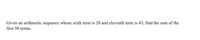 Given an arithmetic sequence whose sixth term is 28 and eleventh term is 43, find the sum of the
first 50 terms..
