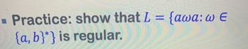 ▪ Practice: show that L = {awa: w E
{a,b}*} is regular.