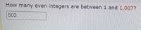 How many even integers are between 1 and 1,007?
503
