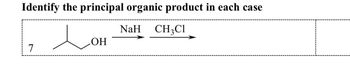 Identify the principal organic product in each case
NaH
CH3C
.OH
7