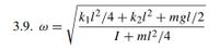 |kıl²/4+ k2l² + mgl/2
I+ ml²/4
3.9. w =
