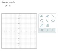 Graph the parabola.
y? = 4x
12
10+
8-
6+
4+
2-
-12
-10
-8
-6
4
-2
10
12
-2-
-4-
-6-
-8-
-10-
-12-
-0-
2-
