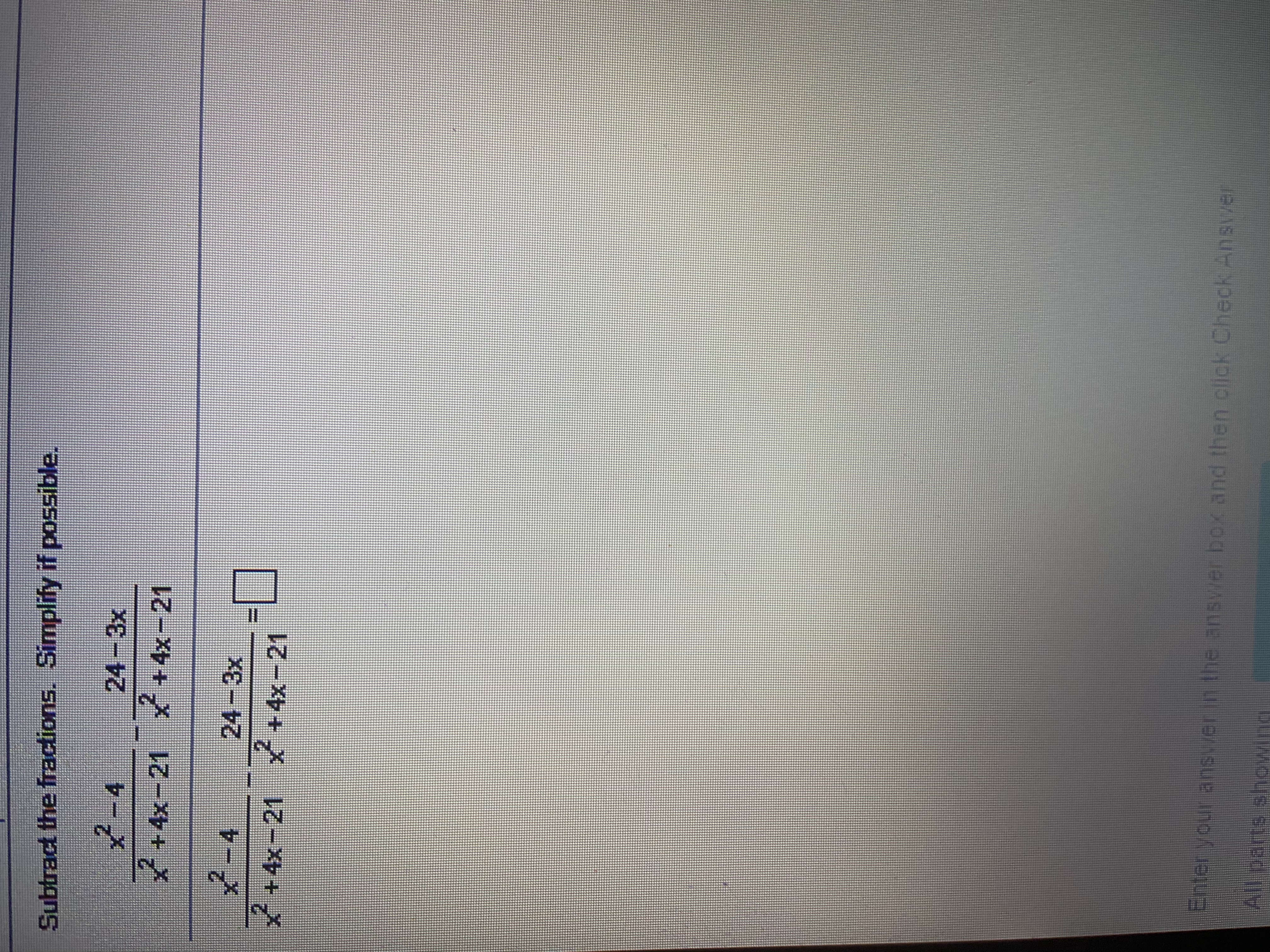 Subtract the fractions. Simplify if possible.
x²-4
24-3x
+4x-21 x+4x-21
