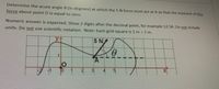 Determine the acute angle 0 (in degrees) at which the 5 N force must act at A so that the moment of this
force about point O is equal to zero.
Numeric answer is expected. Show 2 digits after the decimal point, for example 12.56. Do not include
units. Do not use scientific notation. Note: Each grid square is 1 m x 1 m.
5 N
1.
1
2.
