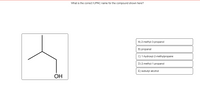 What is the correct IUPAC name for the compound shown here?
A) 2-methyl-3-propanol
B) propanal
C) 1-hydroxyl-2-methylpropane
D) 2-methyl-1-propanol
E) isobutyl alcohol
ОН
