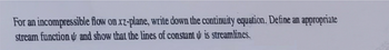 For an incompressible flow on xz-plane, write down the continuity equation. Define an appropriate
is streamlines.
stream function and show that the lines of constant