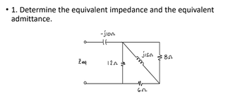 • 1. Determine the equivalent impedance and the equivalent
admittance.
Zeq
-jion
1202
jisa
M
652
:8
N