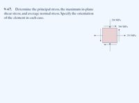 9-67. Determine the principal stress, the maximum in-plane
shear stress, and average normal stress. Specify the orientation
of the element in each case.
200 MPa
500 MPa
350 MPa
