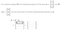 For a certain subspace W, the orthogonal projection of the vector y
3 onto W
0.
is ŷ
2. Use this information to find the orthogonal decomposition of y.
4
y = ŷ + z
Ex: 5
+
||
