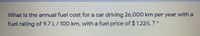 What is the annual fuel cost for a car driving 26,000 km per year with a
fuel rating of 9.7 L/ 100 km, with a fuel price of $ 1.22/L ? *
