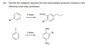 (b) Provide the reagents required and the intermediate products involved in the
following multi-step syntheses.
Br
LL
F
3 steps
HO3S.
Br
SPh
3 steps
Br
NO2