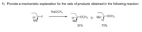 1) Provide a mechanistic explanation for the ratio of products obtained in the following reaction:
NaOCH3
H
Me
-OCH3 + Me
"FOCH3
H
H
Me
25%
75%
