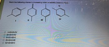 Rank the following dienes in increasing order of stability (least to most).
I
O_k</||||<IV
O ||<<<IV
O II<IV<|||</
O IV<ll<l</[[[
O IV<II<III<I
Tho
IV
Camper
68550070801
UUTA
Hunnunt
AMBULE