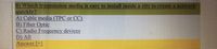 8) Which trasmission media is easy to install inside a city to create a network
quickly?
A) Cable media (TPC or CC)
B) Fiber Optic
C) Radio Frequency devices
D) All
Answer [=1
