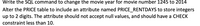 Write the SQL command to change the movie year for movie number 1245 to 2014
Alter the PRICE table to include an attribute named PRICE_RENTDAYS to store integers
up to 2 digits. The attribute should not accept null values, and should have a CHECK
constraint less than 10.
