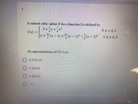A natural cubic spline S for a function f is defined by
3+x+**
S(x) =
la+블 (x-1) +층(x-1)-(x-1)" 1sxs2
15 xS 2
An approximation of f (1.5) is:
O 3.078125
3.90625
8.84375
O -1.6
