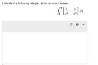 Evaluate the following integral. Enter an exact answer.
2
5
5
dx
x4
2
