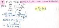 8) FIND THE INTERVAL OF CONVERGENCE
FOR (-1)" ×^
n 2n
글지
n=2
-- lim
(1+뉴기
as n+ oa,
(1+0)
