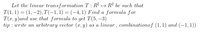 Let the linear transformation T : R² → R² be such that
T(1, 1) = (1, –2), T(-1,1) = (-4, 1) Find a formula for
Т(а, у)аnd use that formula to get T(5, —3)
tip : write an arbitrary vector (x, y) as a linear, combinationof (1, 1) and (-1,1))
