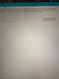 3 A ALEKS - Emily Men..
© Crunchyroll - Watc...
E Polk K12
Session Cance
O MODULE 8 EXPRESSING GEOMETRIC PROPERTIES WITH EQUATIONS
Emi
GRE R V5
Perimeter involving rectangles and circles
A training field is formed by joining a rectangle and two semicircles, as shown below. The rectangle is 88 m
long and 62 m wide. What is the length of a training track running around the field? (Use the value 3.14 for a,
and do not round your answer. Be sure to include the correct unit in your answer.)
m3
%3D
%3D
88 m
