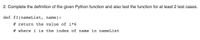 2. Complete the definition of the given Python function and also test the function for at least 2 test cases.
def fI(nameList, name) :
# return the value of i*6
# where i is the index of name in nameList
