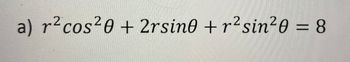 2
a) r² cos²0 + 2rsin0 + r² sin²0 = 8