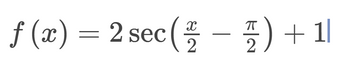 f(x) = 2 sec (-) + 1
2