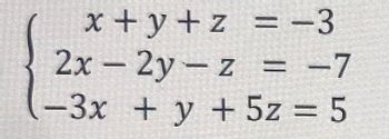 x+y+z
= -3
2x - 2y-z = -7
-3x + y + 5z = 5