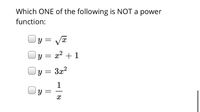 Which ONE of the following is NOT a power
function:
x2 + 1
y = 3x?
1
