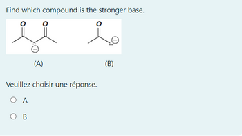 Find which compound is the stronger base.
(A)
Veuillez choisir une réponse.
O A
OB
(B)