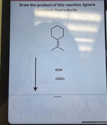 Draw the product of this reaction. Ignore
inorganic byproducts.
KOH
CHCI 3